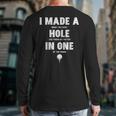 I Made A Hole In One Golfing Golf Lover Golfer Men Dad Long Sleeve T-Shirt Back Print