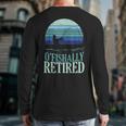Ofishally Retired Fishing Retro Retirement Dad Men Long Sleeve T-Shirt Back Print