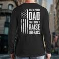 Proud Dad That Didn't Raise Liberals American Flag -ON BACK Women Men Long Sleeve T-Shirt Back Print Proud Dad That Didn't Raise Liberals American Flag -ON BACK Women Men Long Sleeve T-Shirt Back Print