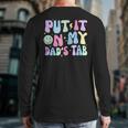 Put It On My Dads Tab Fathers Day Groovy Kids Son Daughter Long Sleeve T-Shirt Back Print