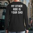 My Other Ride Is Your Dad Long Sleeve T-Shirt Back Print
