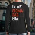 In My Sigma Dad Era Meme Alpha Male Sigma Daddy Father Long Sleeve T-Shirt Back Print In My Sigma Dad Era Meme Alpha Male Sigma Daddy Father Long Sleeve T-Shirt Back Print