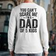 You Can't Scare Me I'm a Dad Of 5 Kids Father's Day Long Sleeve T-Shirt Back Print
