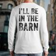 I'Ll Be In The Barn Dad Joke Grandpa Handyman Vintage Long Sleeve T-Shirt Back Print