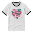 Girls Just Wanna Have Fun Retro 80s Nostalgia Night Out Unisex Cotton Ringer T-Shirt