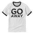 Go Away Sarcastic Antisocial Introvert Saying Unisex Cotton Ringer T-Shirt