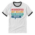 Introverted But Willing To Discuss Soccer Unisex Cotton Ringer T-Shirt Introverted But Willing To Discuss Soccer Unisex Cotton Ringer T-Shirt
