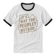 It's Way Too Peopley Outside Introvert Sarcastic Humor Unisex Cotton Ringer T-Shirt It's Way Too Peopley Outside Introvert Sarcastic Humor Unisex Cotton Ringer T-Shirt