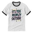 Too Peopley Outside Introvert Quote Unisex Cotton Ringer T-Shirt Too Peopley Outside Introvert Quote Unisex Cotton Ringer T-Shirt