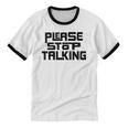 Please Stop Talking Sarcastic Introvert Humor Unisex Cotton Ringer T-Shirt