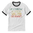 Sarcasm If I Throw Stick Will You Go Away Introvert Unisex Cotton Ringer T-Shirt Sarcasm If I Throw Stick Will You Go Away Introvert Unisex Cotton Ringer T-Shirt