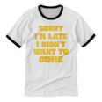 SORRY I'M LATE I DIDN'T WANT TO COME FUNNY INTROVERT PRESENT Unisex Cotton Ringer T-Shirt