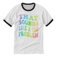 That Sounds Like A You Problem Groovy Introvert Unisex Cotton Ringer T-Shirt That Sounds Like A You Problem Groovy Introvert Unisex Cotton Ringer T-Shirt