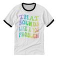 That Sounds Like A You Problem Groovy Introvert Unisex Cotton Ringer T-Shirt