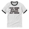 Stay Home It's Too Peopley Out There Sarcastic Introvert Unisex Cotton Ringer T-Shirt