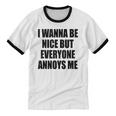 I Wanna Be Nice But Everyone Annoys Me Introvert Unisex Cotton Ringer T-Shirt I Wanna Be Nice But Everyone Annoys Me Introvert Unisex Cotton Ringer T-Shirt
