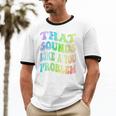 That Sounds Like A You Problem Groovy Introvert Unisex Cotton Ringer T-Shirt