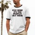 Stay Home It's Too Peopley Out There Sarcastic Introvert Unisex Cotton Ringer T-Shirt