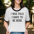 FUNNY INTROVERT I WAS TOLD I HAVE TO BE HERE Unisex Cotton Ringer T-Shirt FUNNY INTROVERT I WAS TOLD I HAVE TO BE HERE Unisex Cotton Ringer T-Shirt