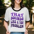 That Sounds Like A You Problem Groovy Introvert Raglan Baseball Tee Unisex Cotton Ringer T-Shirt