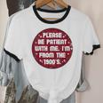 Patient I'm From The 1900s Fathers Day Please Be Unisex Cotton Ringer T-Shirt