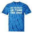 Be Patient I'm From The 1900s Sarcastic Retro Vintage Tie-Dye T-Shirts Blue Tie-Dye Be Patient I'm From The 1900s Sarcastic Retro Vintage Tie-Dye T-Shirts Blue Tie-Dye