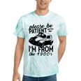 Please Be Patient With Me I'm From The 1900s Vintage Classic Tie-Dye T-Shirts Mint Tie-Dye Please Be Patient With Me I'm From The 1900s Vintage Classic Tie-Dye T-Shirts Mint Tie-Dye
