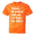 Please Be Patient With Me I'm From The 1900s Generation X Premium Tie-Dye T-Shirts Orange Tie-Dye Please Be Patient With Me I'm From The 1900s Generation X Premium Tie-Dye T-Shirts Orange Tie-Dye