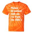 Please Be Patient With Me I'm From The 1900s Generation X Tie-Dye T-Shirts Orange Tie-Dye