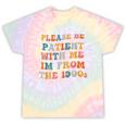 Groovy Please Be Patient With Me I'm From The 1900s Tie-Dye T-Shirts Hazy Rainbow Tie-Dye Groovy Please Be Patient With Me I'm From The 1900s Tie-Dye T-Shirts Hazy Rainbow Tie-Dye