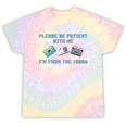 PLEASE BE PATIENT WITH ME I'M FROM THE 1900s 90s Meme Tie-Dye T-Shirts Hazy Rainbow Tie-Dye