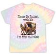 Please Be Patient With Me I'm From The 1900s Horse Wagon 90s Tie-Dye T-Shirts Hazy Rainbow Tie-Dye Please Be Patient With Me I'm From The 1900s Horse Wagon 90s Tie-Dye T-Shirts Hazy Rainbow Tie-Dye