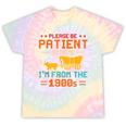 Please Be Patient I'm From The 1900s Please Be Patient Tie-Dye T-Shirts Hazy Rainbow Tie-Dye