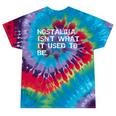Nostalgia Isn’t What It Used To Be FUNNY Nostalgic Joke Tie-Dye T-Shirts Festival Tie-Dye