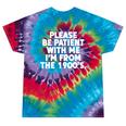 Be Patient I'm From The 1900s Gen X Elder Millennial Premium Tie-Dye T-Shirts Festival Tie-Dye