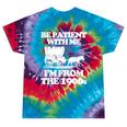 Be Patient With Me I'm From The 1900s Over The Hill Tie-Dye T-Shirts Festival Tie-Dye