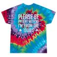 Please Be Patient With Me I'm From The 1900s & Tie-Dye T-Shirts Festival Tie-Dye