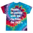 Please Be Patient With Me I'm From The 1900s Generation X Premium Tie-Dye T-Shirts Festival Tie-Dye Please Be Patient With Me I'm From The 1900s Generation X Premium Tie-Dye T-Shirts Festival Tie-Dye