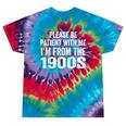 Please Be Patient With Me I'm From The 1900s Humor Tie-Dye T-Shirts Festival Tie-Dye