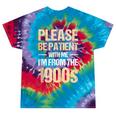 Please Be Be Patient With Me I'm From The 1900s Tie-Dye T-Shirts Festival Tie-Dye