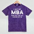 I Got My MBA Now We Can All Ignore My BS Graduation Day MBA Mineral Wash Tshirts Mineral Purple