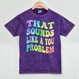 That Sounds Like A You Problem Groovy Introvert Mineral Wash Tshirts Mineral Purple