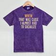 Whew That Was Close I Almost Had To Socialize Introvert Mineral Wash Tshirts Mineral Purple