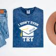 I Didn't Even Try 2018 Senior Graduation Shirt Mineral Wash Tshirts Mineral Navy