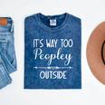 Its Way Too Peopley Outside Sarcastic Introvert Mineral Wash Tshirts Mineral Navy