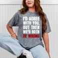 Humor Sarcastic Introvert Quote I'd Agree With You Mineral Wash Tshirts Mineral Gray Humor Sarcastic Introvert Quote I'd Agree With You Mineral Wash Tshirts Mineral Gray
