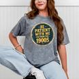 Be Patient With Me I'm From The 1900s Father's Day Dad Mineral Wash Tshirts Mineral Gray