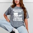 Be Patient With Me I'm From The 1900s Over The Hill Mineral Wash Tshirts Mineral Gray