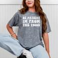 Be Patient I'm From The 1900s Sarcastic Retro Vintage Mineral Wash Tshirts Mineral Gray
