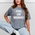 Peace Love And Ignorance Sarcastic Humor Introvert Mineral Wash Tshirts Mineral Gray Peace Love And Ignorance Sarcastic Humor Introvert Mineral Wash Tshirts Mineral Gray